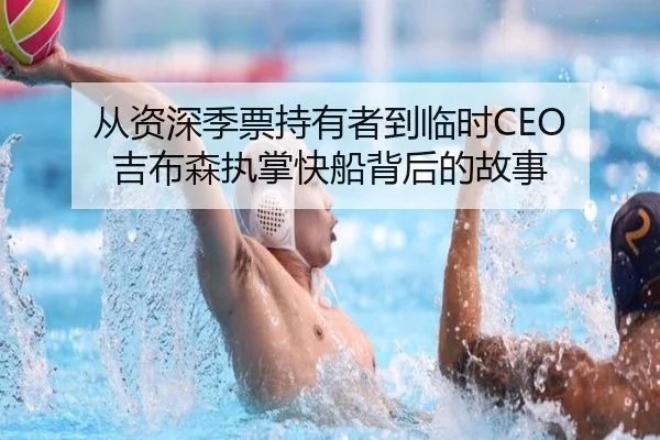 从资深季票持有者到临时CEO 吉布森执掌快船背后的故事